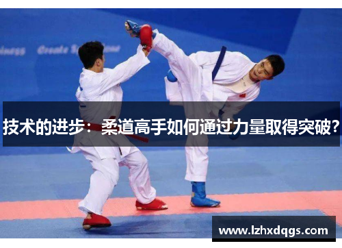 技术的进步：柔道高手如何通过力量取得突破？